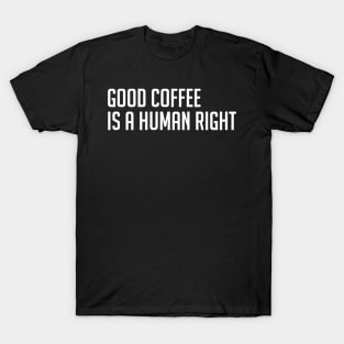 Good Coffee is a Human Right T-Shirt